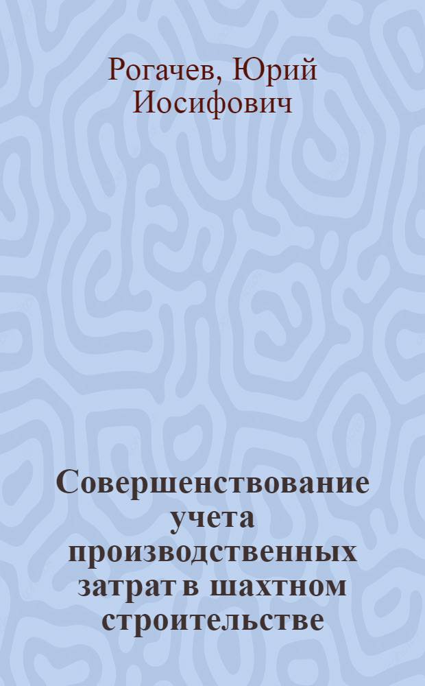 Совершенствование учета производственных затрат в шахтном строительстве : (На материалах стр-ва угольных шахт в Караганд. бассейне) : Автореф. дис. на соиск. учен. степени канд. экон. наук : (08.00.12)