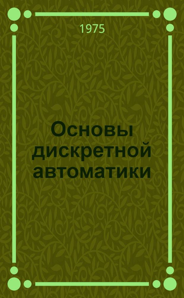 Основы дискретной автоматики : (Статика и динамика дискретных автоматов)