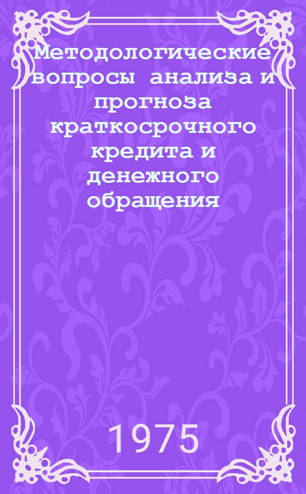 Методологические вопросы анализа и прогноза краткосрочного кредита и денежного обращения