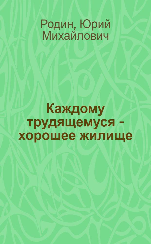 Каждому трудящемуся - хорошее жилище