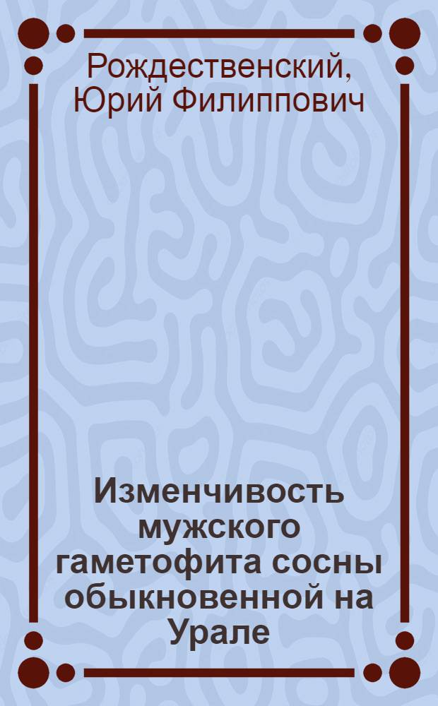 Изменчивость мужского гаметофита сосны обыкновенной на Урале : Автореф. дис. на соиск. учен. степени канд. биол. наук : (03.00.05)
