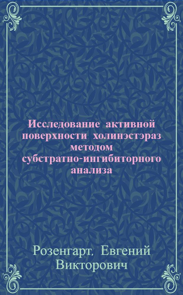 Исследование активной поверхности холинэстэраз методом субстратно-ингибиторного анализа : Автореф. дис. на соиск. учен. степени д-ра биол. наук : (03.00.04)