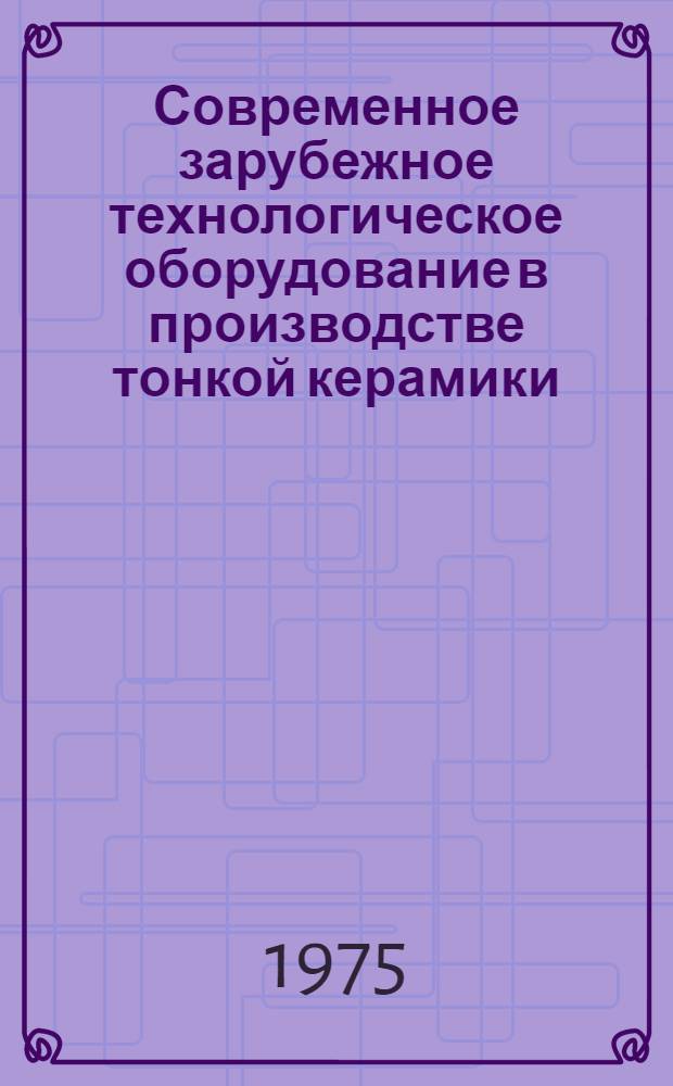 Современное зарубежное технологическое оборудование в производстве тонкой керамики : [Ч. 1-]. Ч. 2