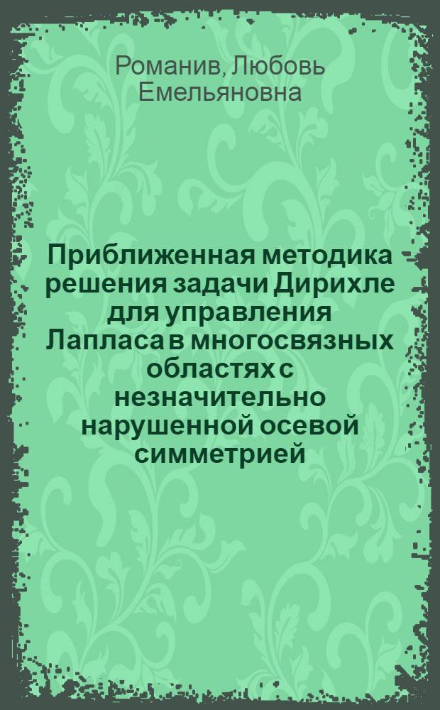 Приближенная методика решения задачи Дирихле для управления Лапласа в многосвязных областях с незначительно нарушенной осевой симметрией : Автореф. дис. на соиск. учен. степени канд. физ.-мат. наук : (01.01.07)