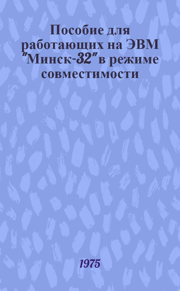 Пособие для работающих на ЭВМ "Минск-32" в режиме совместимости