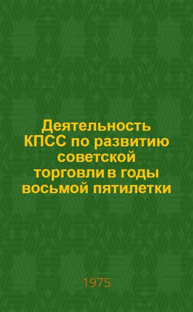 Деятельность КПСС по развитию советской торговли в годы восьмой пятилетки : (На опыте Моск. гор. парт. организации) : Автореф. дис. на соиск. учен. степени канд. ист. наук : (07.00.01)