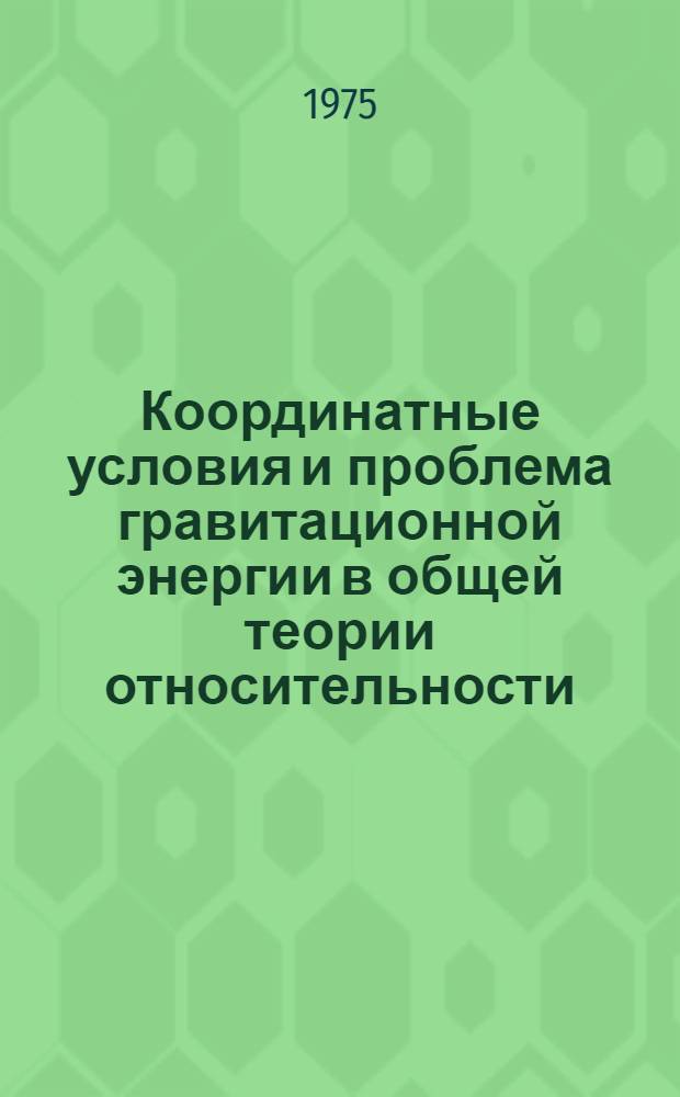 Координатные условия и проблема гравитационной энергии в общей теории относительности : Автореф. дис. на соиск. учен. степени канд. физ.-мат. наук : (01.04.02)
