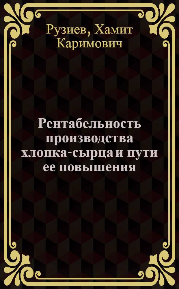 Рентабельность производства хлопка-сырца и пути ее повышения : (На примере хлопководч. совхозов УзССР) : Автореф. дис. на соиск. учен. степени канд. экон. наук : (08.00.05)