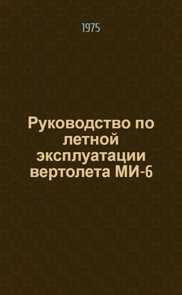 [Руководство по летной эксплуатации вертолета МИ-6 : Утв. 8.12.72 г. : (Для вертолетов МИ-6, оборудованных радиостанциями "Ландыш-5" и "Карат-М24") : Дополнение... : Вводится в действие с 9 июля 1975 г