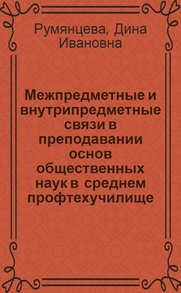 Межпредметные и внутрипредметные связи в преподавании основ общественных наук в среднем профтехучилище : Автореф. дис. на соиск. учен. степени канд. пед. наук : (13.00.01)