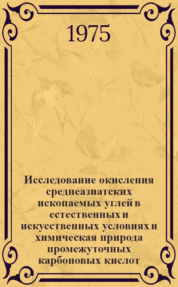 Исследование окисления среднеазиатских ископаемых углей в естественных и искусственных условиях и химическая природа промежуточных карбоновых кислот : Автореф. дис. на соиск. учен. степени д-ра хим. наук : (05.17.07)