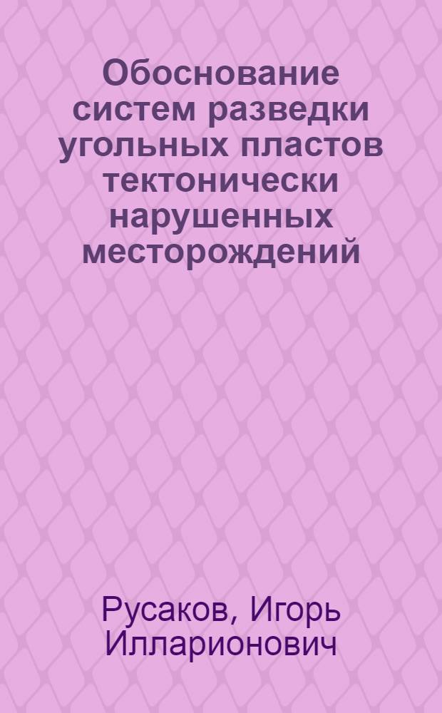 Обоснование систем разведки угольных пластов тектонически нарушенных месторождений : (На примере Красноармейск. р-на в Донбассе) : Автореф. дис. на соиск. учен. степени канд. геол.-минерал. наук : (04.00.16)