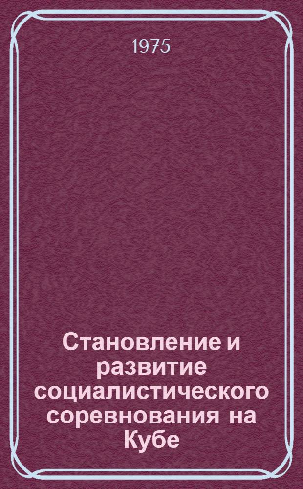Становление и развитие социалистического соревнования на Кубе : Автореф. дис. на соиск. учен. степени канд. ист. наук : (07.00.03)