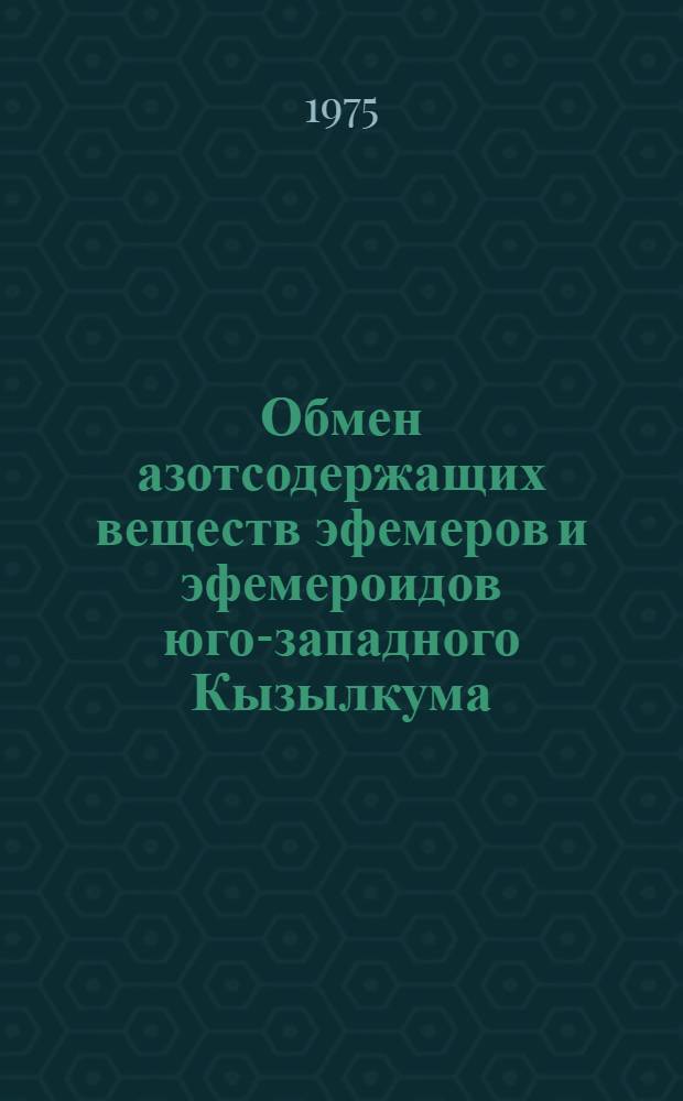 Обмен азотсодержащих веществ эфемеров и эфемероидов юго-западного Кызылкума : Автореф. дис. на соиск. учен. степени канд. биол. наук : (03.00.34)