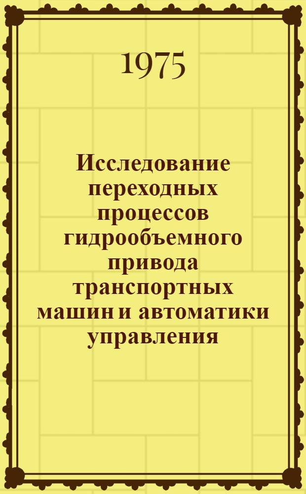Исследование переходных процессов гидрообъемного привода транспортных машин и автоматики управления : Автореф. дис. на соиск. учен. степени канд. техн. наук : (05.02.02)