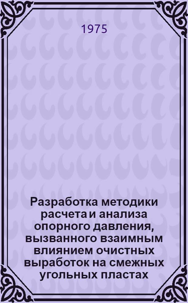 Разработка методики расчета и анализа опорного давления, вызванного взаимным влиянием очистных выработок на смежных угольных пластах : Автореф. дис. на соиск. учен. степени канд. техн. наук : (05.15.02)