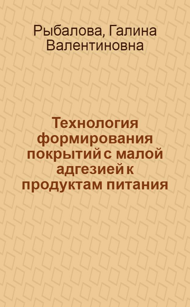 Технология формирования покрытий с малой адгезией к продуктам питания : Автореф. дис. на соиск. учен. степени к. т. н