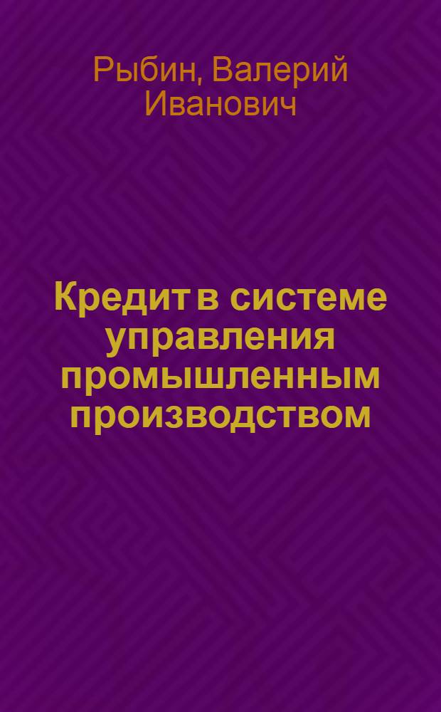 Кредит в системе управления промышленным производством : (Тезисы докл.)