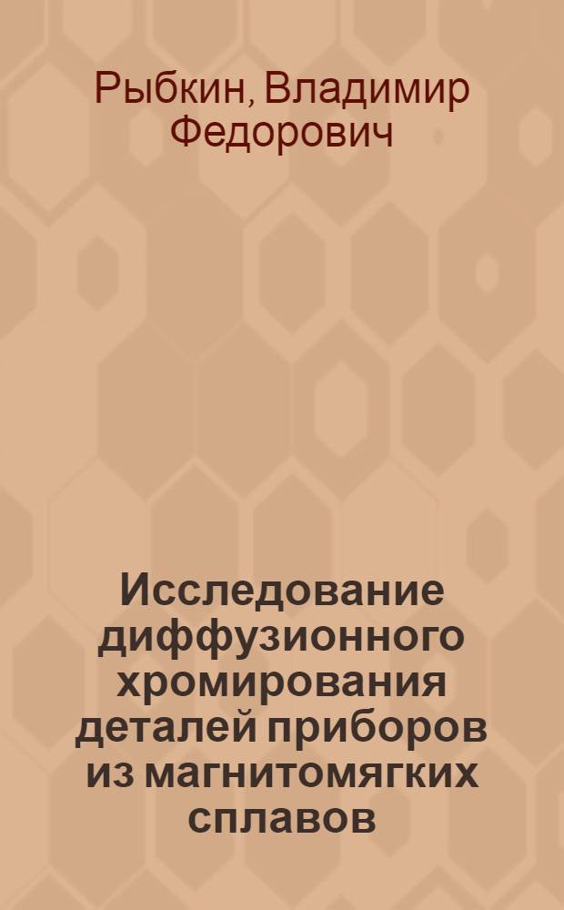 Исследование диффузионного хромирования деталей приборов из магнитомягких сплавов : Автореф. дис. на соиск. учен. степени канд. техн. наук : (05.16.01)