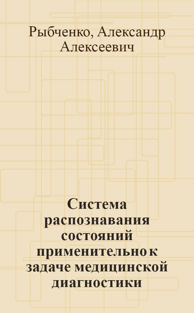 Система распознавания состояний применительно к задаче медицинской диагностики : Автореф. дис. на соиск. учен. степени канд. техн. наук : (05.13.01)