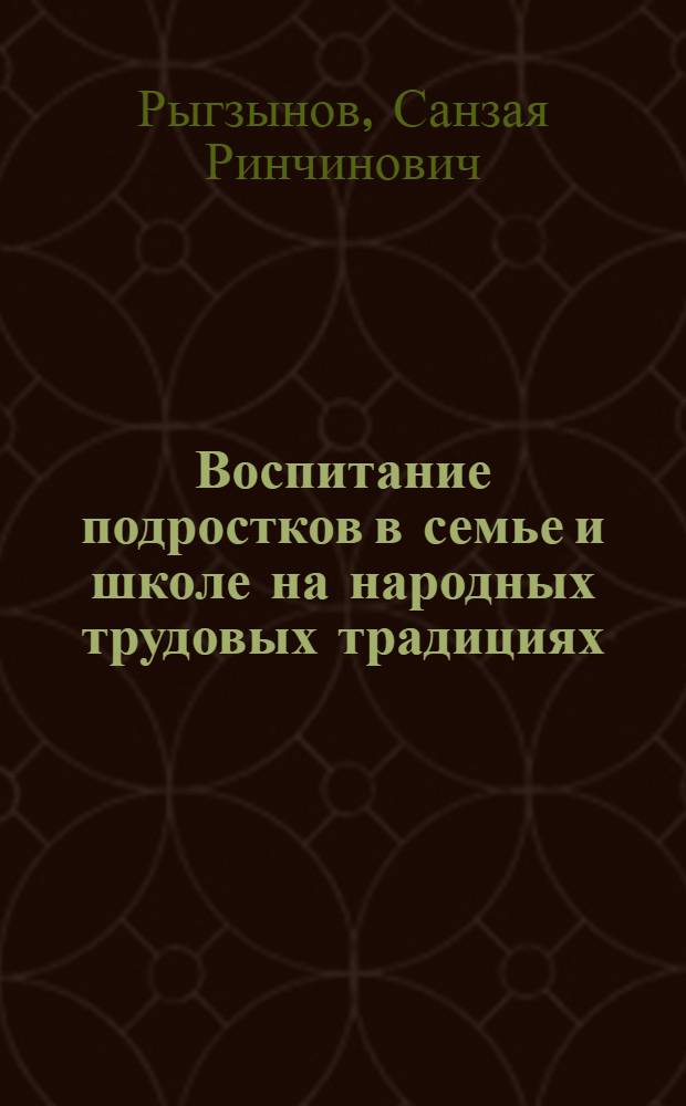 Воспитание подростков в семье и школе на народных трудовых традициях : (На материалах Агин. Бурят. нац. округа Читин. обл.) : Автореф. дис. на соиск. учен. степени канд. пед. наук : (13.00.01)