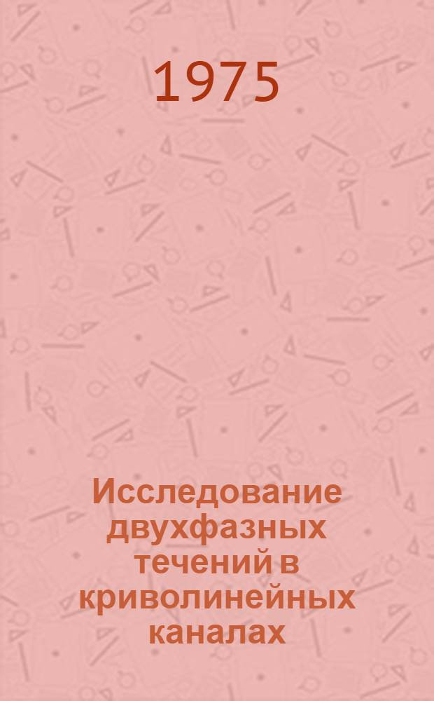 Исследование двухфазных течений в криволинейных каналах : Автореф. дис. на соиск. учен. степени канд. техн. наук : (05.14.02)