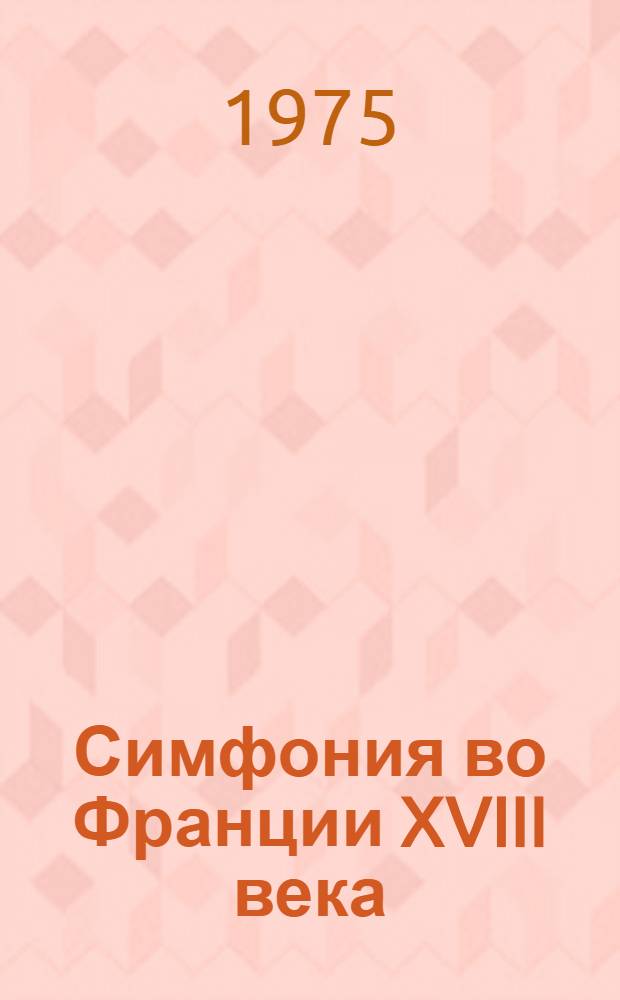 Симфония во Франции XVIII века : Автореф. дис. на соиск. учен. степени канд. искусствоведения : (17.00.02)