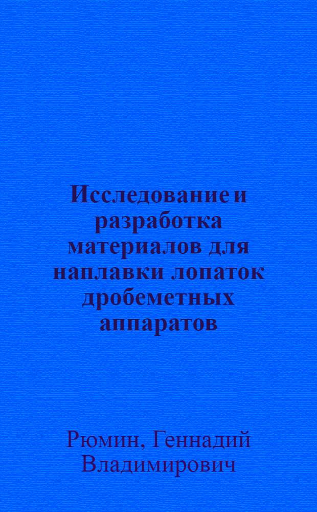 Исследование и разработка материалов для наплавки лопаток дробеметных аппаратов : Автореф. дис. на соиск. учен. степени к. т. н