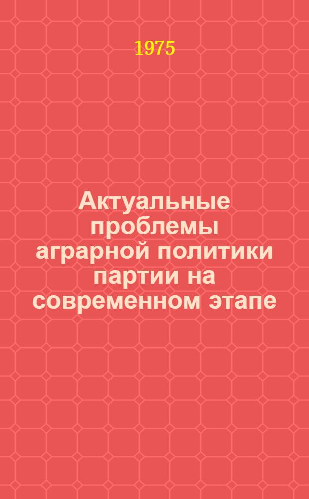 Актуальные проблемы аграрной политики партии на современном этапе