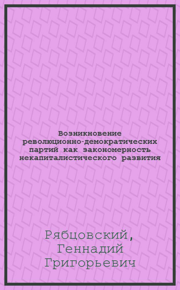 Возникновение революционно-демократических партий как закономерность некапиталистического развития : Автореф. дис. на соиск. учен. степени канд. филос. наук : (09.00.02)