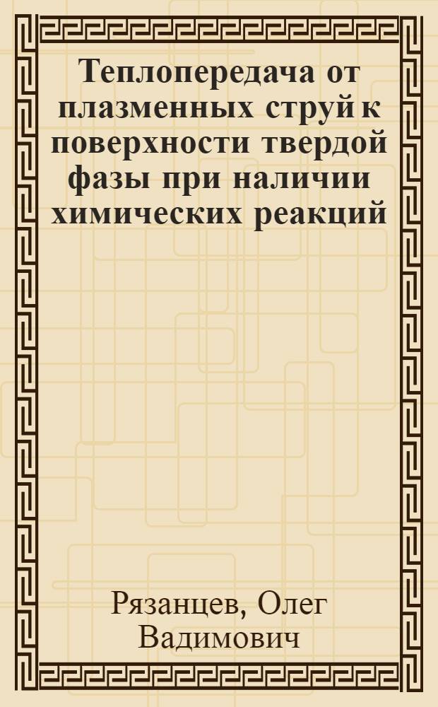 Теплопередача от плазменных струй к поверхности твердой фазы при наличии химических реакций : Автореф. дис. на соиск. учен. степени канд. физ.-мат. наук : (01.047)