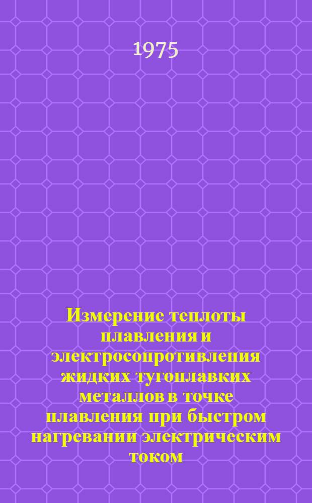 Измерение теплоты плавления и электросопротивления жидких тугоплавких металлов в точке плавления при быстром нагревании электрическим током : Автореф. дис. на соиск. учен. степени канд. техн. наук : (01.04.14)