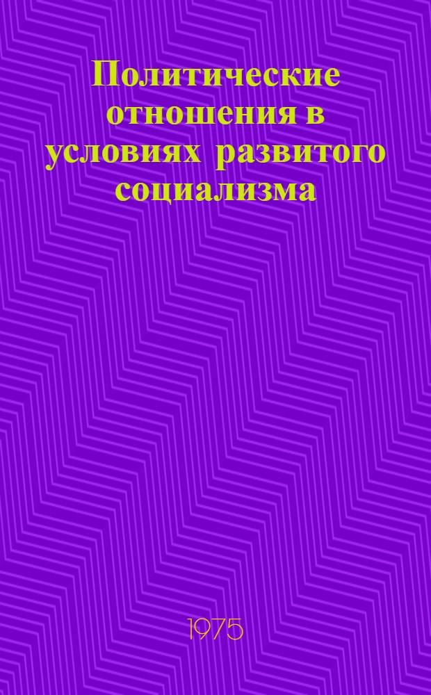 Политические отношения в условиях развитого социализма : Автореф. дис. на соиск. учен. степени канд. филос. наук : (09.00.02)