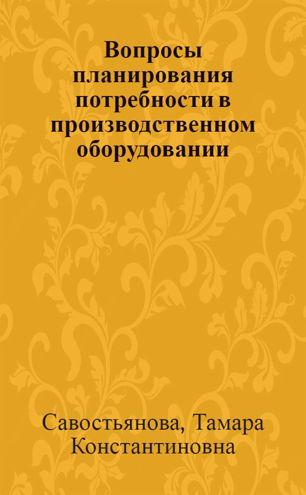 Вопросы планирования потребности в производственном оборудовании : (На примере отрасли холодильного машиностроения) : Автореф. дис. на соиск. учен. степени канд. экон. наук : (08.00.05)