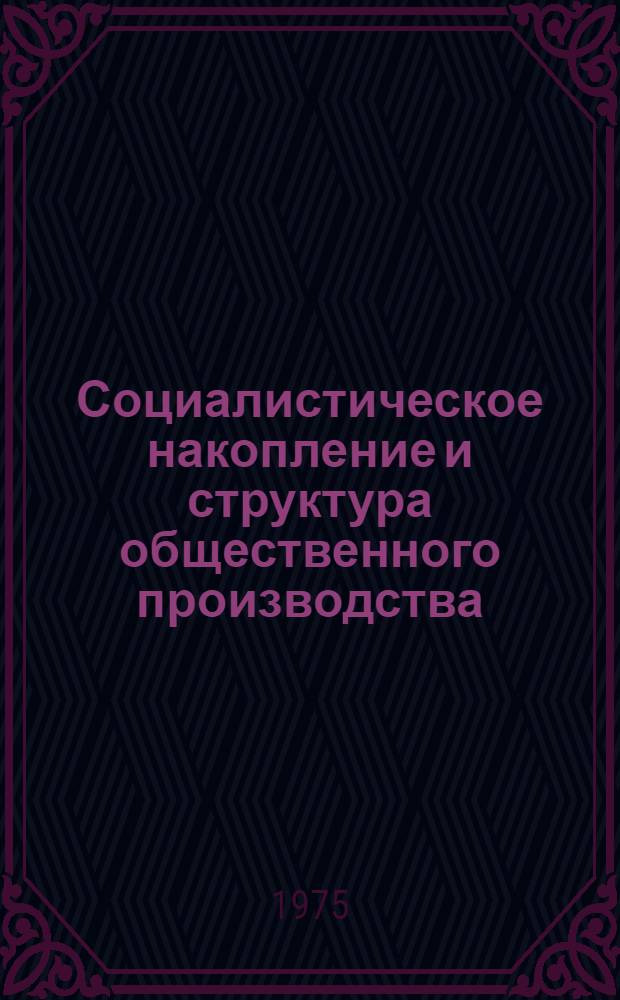 Социалистическое накопление и структура общественного производства : Автореф. дис. на соиск. учен. степени канд. экон. наук : (08.00.01)