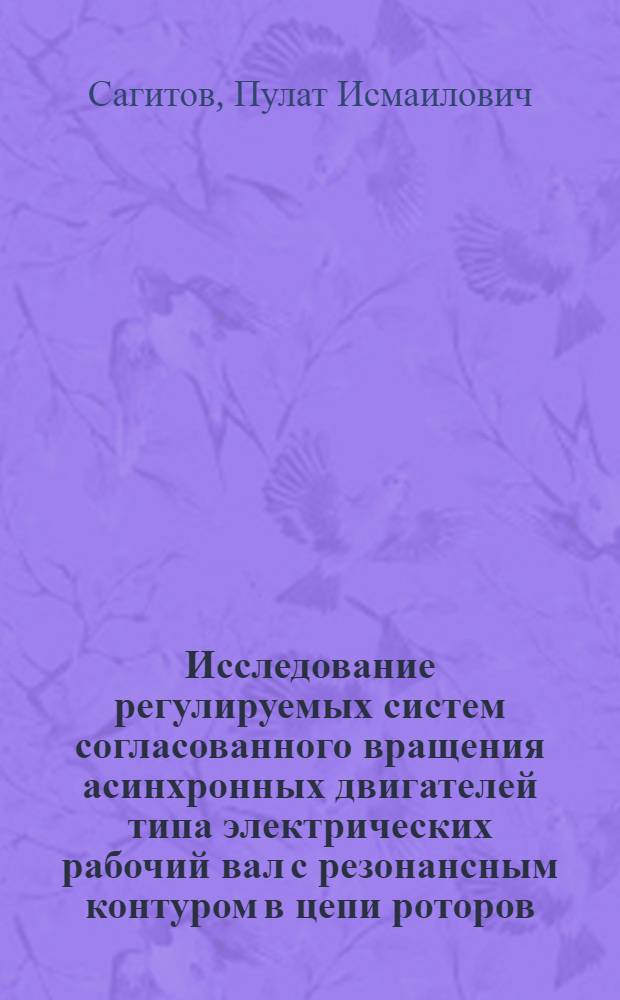 Исследование регулируемых систем согласованного вращения асинхронных двигателей типа электрических рабочий вал с резонансным контуром в цепи роторов : Автореф. дис. на соиск. учен. степени канд. техн. наук : (05.13.02)