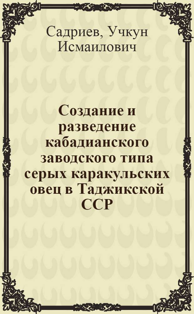 Создание и разведение кабадианского заводского типа серых каракульских овец в Таджикской ССР : Автореф. дис. на соиск. учен. степени канд. с.-х. наук : (06.02.01)