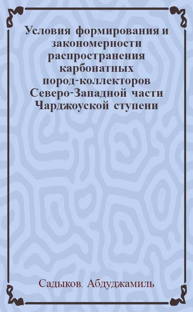 Условия формирования и закономерности распространения карбонатных пород-коллекторов Северо-Западной части Чарджоуской ступени : Автореф. дис. на соиск. учен. степени канд. геол.-минерал. наук : (04.00.17)