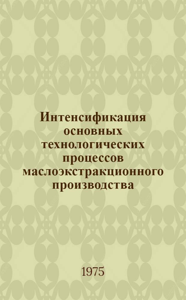 Интенсификация основных технологических процессов маслоэкстракционного производства : Автореф. дис. на соиск. учен. степени д-ра техн. наук : (05.18.06)