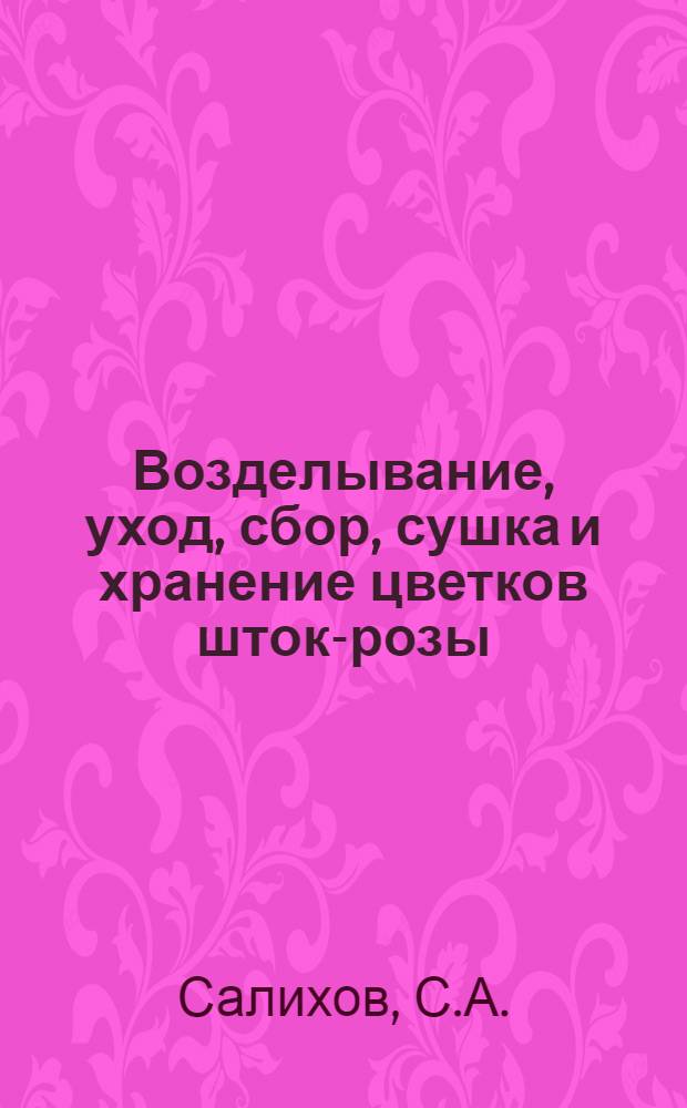 [Возделывание, уход, сбор, сушка и хранение цветков шток-розы (Aisca rosea Z.)]