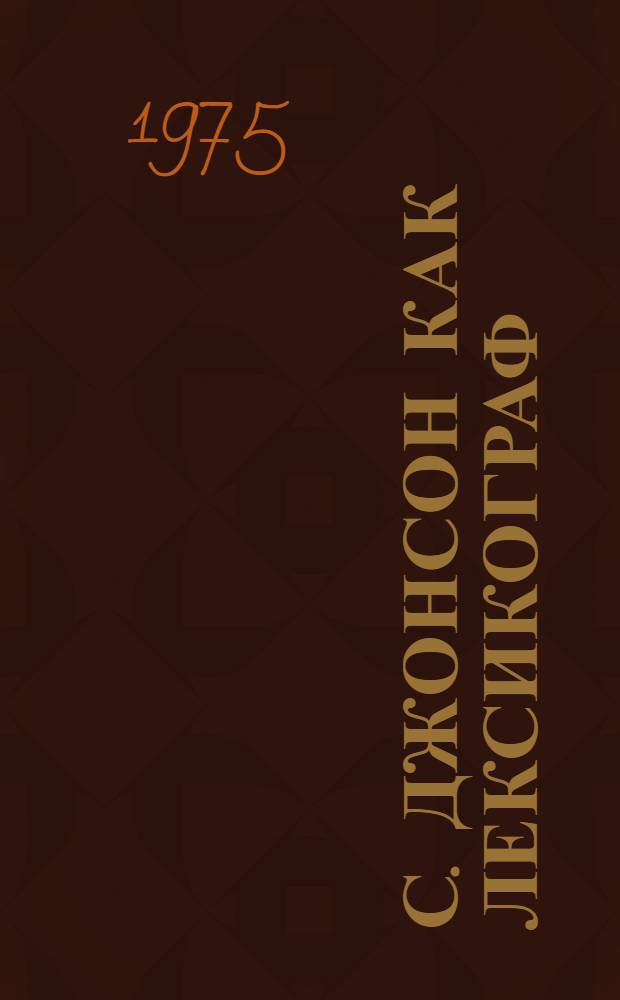 С. Джонсон как лексикограф : (Лексикогр. анализ "Adictionary of the english language" С. Джонсона) : Автореф. дис. на соиск. учен. степени канд. филол. наук : (10.02.04)