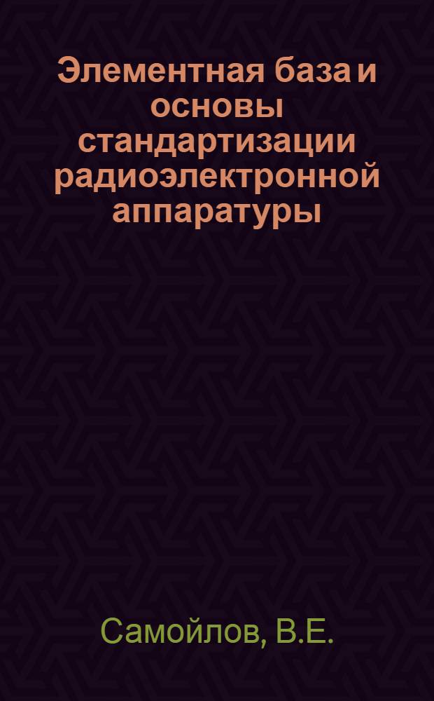 Элементная база и основы стандартизации радиоэлектронной аппаратуры : Учеб. пособие : В 2 ч. : Ч. 1-