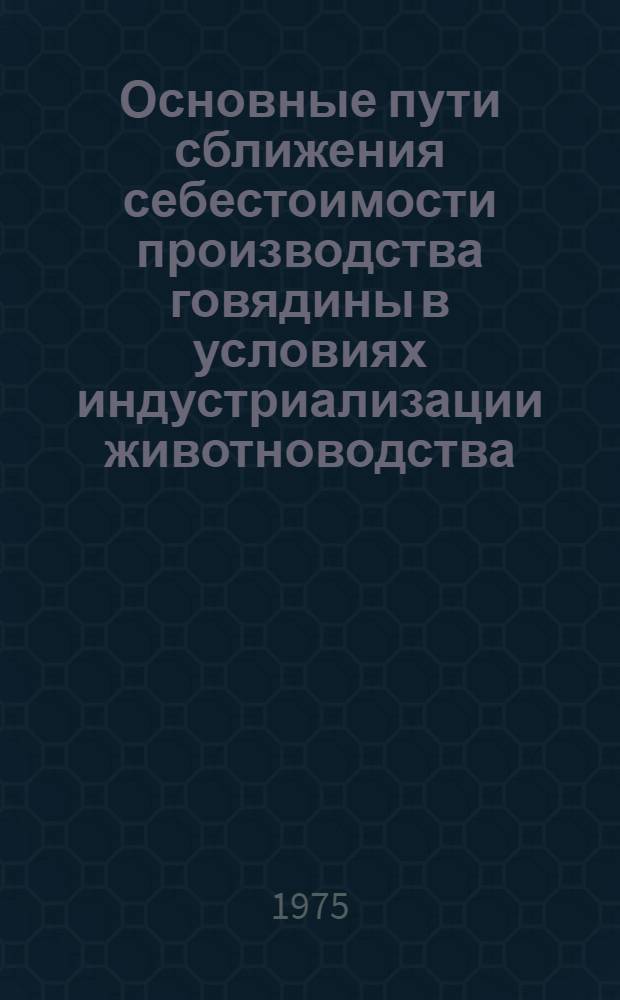 Основные пути сближения себестоимости производства говядины в условиях индустриализации животноводства : (На примере колхозов и предприятий Колхозживпром МССР) : Автореф. дис. на соиск. учен. степени канд. экон. наук : (08.00.05)