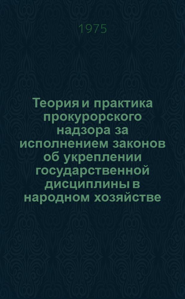 Теория и практика прокурорского надзора за исполнением законов об укреплении государственной дисциплины в народном хозяйстве : (По материалам Ленинабад. обл. ТаджССР) : Автореф. дис. на соиск. учен. степени канд. юрид. наук : (12.00.02)