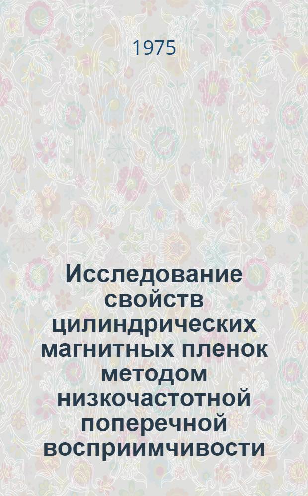 Исследование свойств цилиндрических магнитных пленок методом низкочастотной поперечной восприимчивости : Автореф. дис. на соиск. учен. степени канд. физ.-мат. наук : (01.04.07)