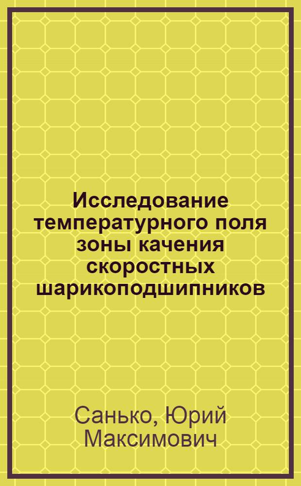 Исследование температурного поля зоны качения скоростных шарикоподшипников : Автореф. дис. на соиск. учен. степени канд. техн. наук : (05.02.02)