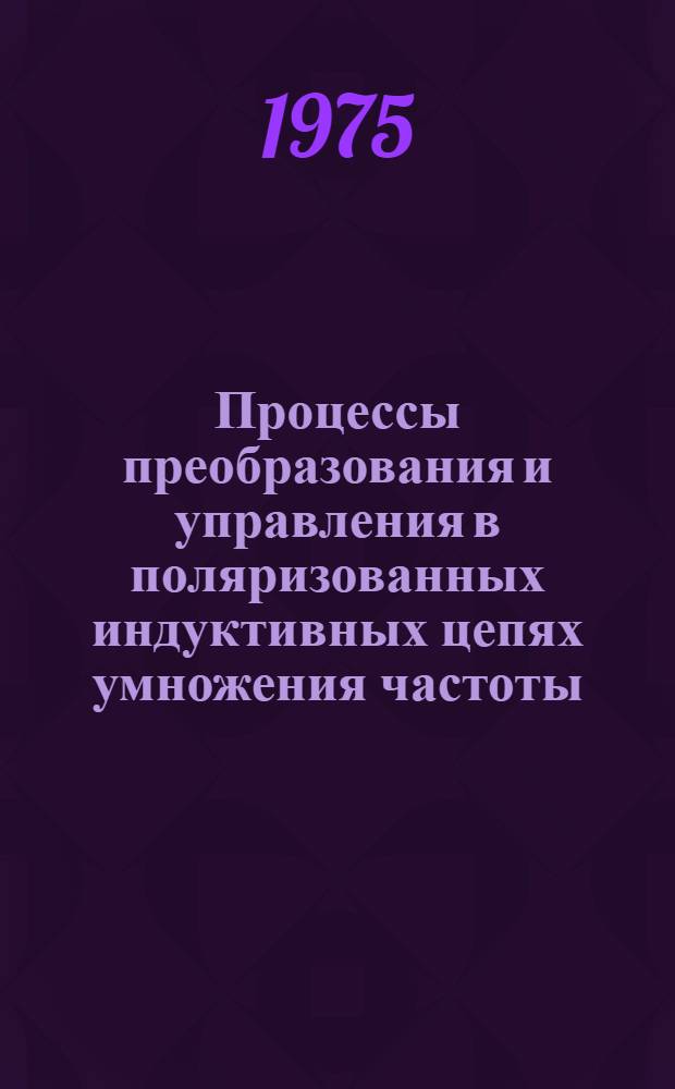 Процессы преобразования и управления в поляризованных индуктивных цепях умножения частоты : Автореф. дис. на соиск. учен. степени д-ра техн. наук : (05.14.07)