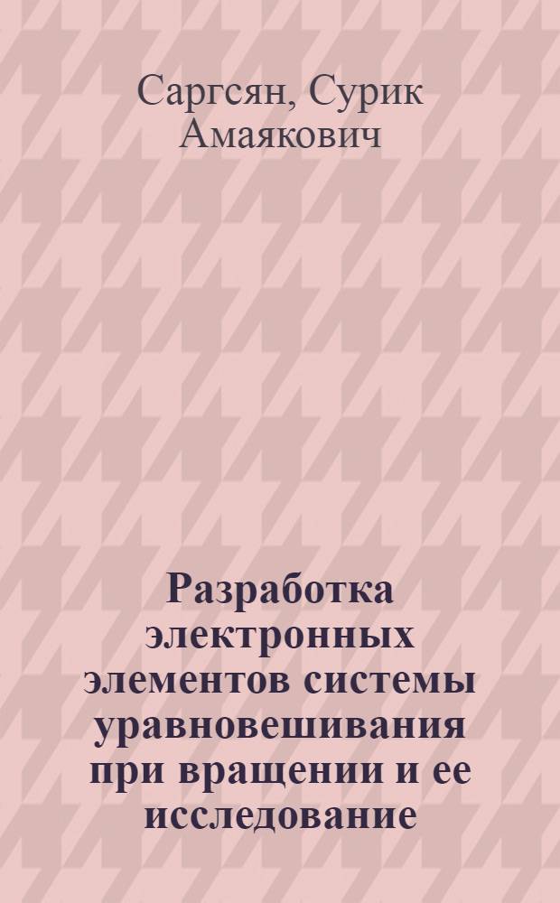Разработка электронных элементов системы уравновешивания при вращении и ее исследование : Автореф. дис. на соиск. учен. степени канд. техн. наук : (05.12.08)