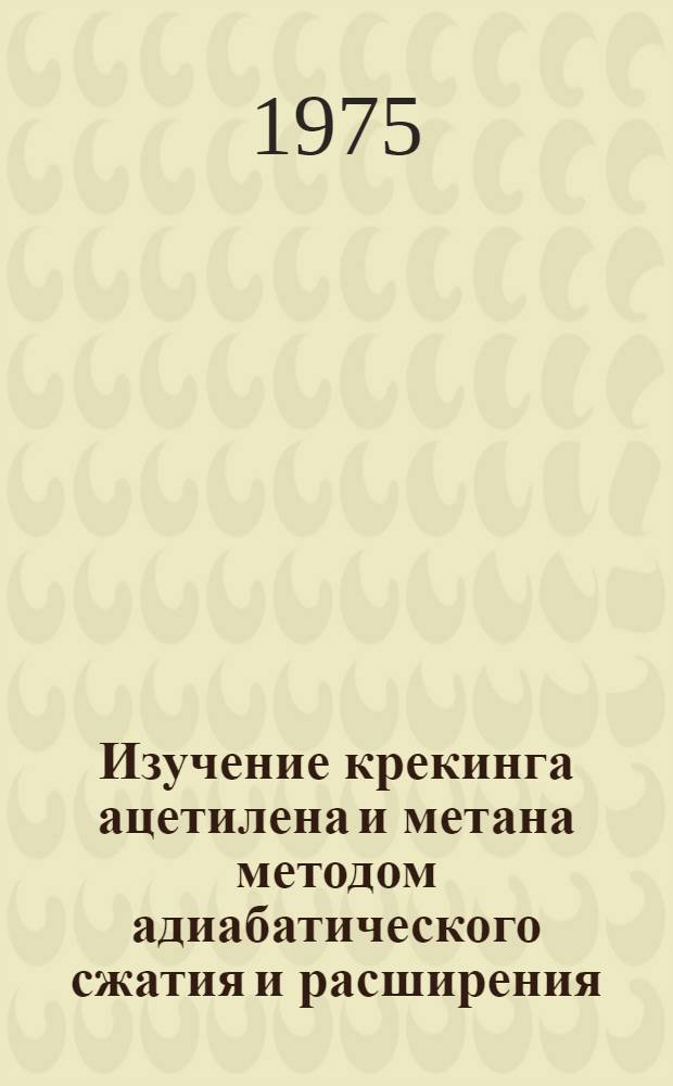 Изучение крекинга ацетилена и метана методом адиабатического сжатия и расширения : Автореф. дис. на соиск. учен. степени канд. хим. наук : (02.00.04)
