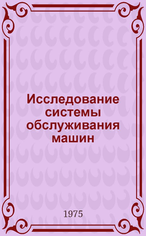 Исследование системы обслуживания машин : (На примере трактора Т-4А) : Автореф. дис. на соиск. учен. степени канд. техн. наук : (05.20.03)
